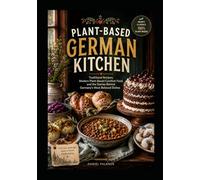 Plant-Based German Kitchen: Vegan German Recipes from Hearty Classics to Holiday Baking