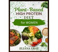 Plant-Based High-Protein Meal Plan for Women: How to Get Enough Protein, Build Muscle, Balance Your Hormones, and Eat Well on a Plant-Based Diet Without Meat or Dairy
