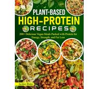 Plant-Based High-Protein Recipes: 200+ Delicious Vegan Meals Packed with Protein for Energy, Strength, and Fat Loss