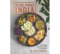 Plant-Based India: Nourishing Recipes Rooted in Tradition