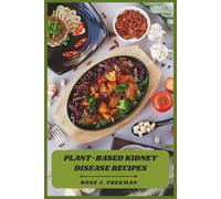 Plant-Based Kidney Disease Recipes: Delicious, Low-Sodium Meals to Support Kidney Health, Boost Energy, and Simplify Your Daily Nutrition