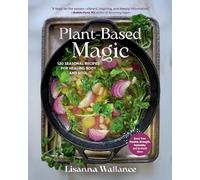 Plant-based Magic: 120 Seasonal Recipes for Healing Body and Soul