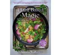 Plant-Based Magic 120 Seasonal Recipes for Healing Body and Soul - Lisanna Wallance - The Experiment - ebook (ePub) - Livre