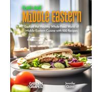 Plant-Based Middle Eastern Cookbook: Wholesome Wonders: Explore the World of Middle Eastern Cuisine with 100 Recipes, Pictures included