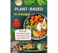 PLANT-BASED ON A BUDGET: Delicious, Affordable Recipes for Healthy Living and Weight Loss