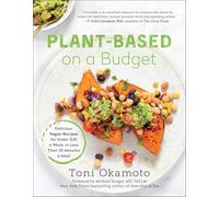 Plant-Based on a Budget: Delicious Vegan Recipes for Under $30 a Week, in Less Than 30 Minutes a Meal