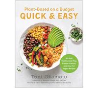 Plant-Based on a Budget Quick & Easy: 100 Fast, Healthy, Meal-Prep, Freezer-Friendly, and One-Pot Vegan Recipes