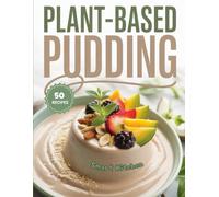 Plant based PUDDING: Deliciously Creamy Treats Powered by Plants