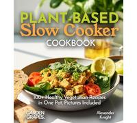 Plant-based Slow Cooker Cookbook: 100+ Healthy Vegetarian Recipes in One Pot, Pictures Included