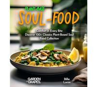 Plant-Based Soul-Food Cookbook: Comfort in Every Bite - Discover 100+ Classics Plant-Based Soul Food Collection, Pictures Included