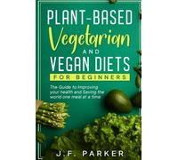 Plant-Based, Vegetarian, And Vegan Diets For Beginners: How To Save The World One Meal At A Time