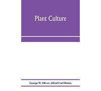 Plant Culture; A Working Handbook Of Every Day Practice For All Who Grow Flowering And Ornamental Plants In The Garden And Greenhouse