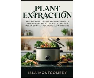 Plant Extraction: The Architecture of Nutrient Density and Bioavailable Longevity through Vegan Low-Temperature Slow Cooking