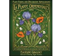 Plant Forms and Decorative Applications - La Plante Ornementales (1896): Art Nouveau Pattern Book for Artworks, Crafts and Design