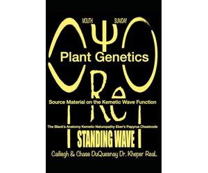 Plant Genetics The Black’s Anatomy Kemetic Naturopathy Eber’s Papyrus Cheatcode: Source Material on the Kemetic Wave Function