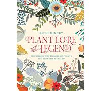 Plant Lore and Legend: The Wisdom and Wonder of Plants and Flowers Revealed