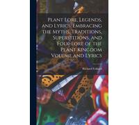 Plant Lore, Legends, And Lyrics. Embracing The Myths, Traditions, Superstitions, And Folk-Lore Of The Plant Kingdom Volume And Lyrics