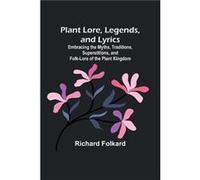 Plant Lore Legends and Lyrics Embracing the Myths Traditions Superstitions and FolkLore of the Plant Kingdom - Richard Folkard - Alpha Editions - Livre en Richard FolkardRichard Folkard (Auteur)