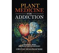 Plant Medicine for Addiction: Ayahuasca, Iboga, and Psilocybin for Recovery