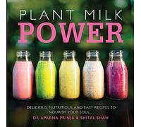 Plant Milk Power: Delicious, Nutritious and Easy Recipes to Nourish Your Soul