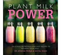 Plant Milk Power : Des recettes délicieuses, nutritives et faciles pour nourrir votre âme
