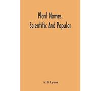 Plant Names, Scientific And Popular, Including In The Case Of Each Plant The Correct Botanical Name In Accordance With The Reformed Nomenclature, Together With Botanical And Popular Synonyms