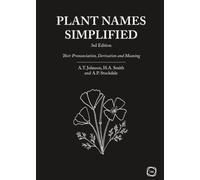 Plant Names Simplified: Their Pronunciation, Derivation and Meaning