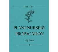 Plant Nursery Propagation Logbook Journal: Track Seedlings, Cuttings, and Plant Growth with Ease