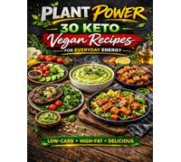 Plant Power: 30 Keto Vegan Recipes for Everyday Energy: Simple, Low-Carb Plant-Based Meals to Fuel Your Day with Clarity and Ease