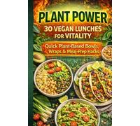 Plant Power: 30 Vegan Lunches for Vitality: Quick Plant-Based Bowls, Wraps & Meal-Prep Hacks
