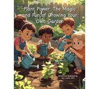 Plant Power: The Magic and Fun of Growing Your Own Garden