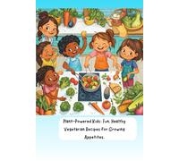 Plant-Powered Kids: A Healthy Vegetarian Cookbook for Children with Easy Recipes for Breakfast, Lunch, Snacks, and Dinner