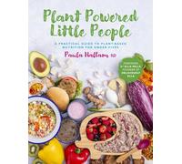 Plant Powered Little People: A Practical Guide to Plant-based Nutrition for Under-fives