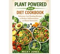 PLANT POWERED PLUS DIET COOKBOOK: Delicious, Gut-Healing Recipes to Reduce Inflammation and Boost Immunity