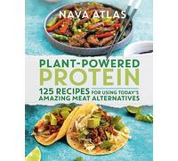 Plant-Powered Protein: 125 Recipes for Using Today's Amazing Meat Alternatives