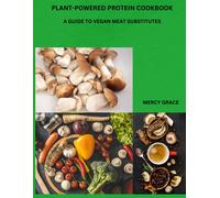 Plant-Powered Protein Cookbook: A Guide To Vegan Meat Substitutes
