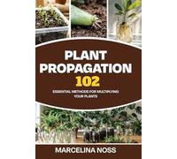 PLANT PROPAGATION 102: ADVANCED METHODS FOR MULTIPLYING YOUR PLANTS