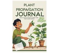 Plant Propagation Journal: Track Your Cuttings, Monitor Growth, and Build Your Indoor Jungle