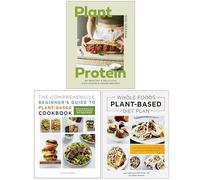 Plant Protein, The Comprehensive Beginner's Guide to Plant-Based Cookbook & Whole Foods Plant- Based Diet Plan 3 Books Collection Set