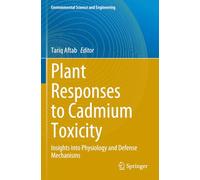 Plant Responses to Cadmium Toxicity: Insights into Physiology and Defense Mechanisms