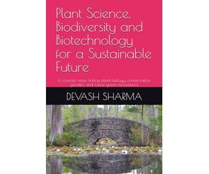Plant Science, Biodiversity and Biotechnology for a Sustainable Future: A concise vision linking plant biology, conservation, genetics and future green innovations