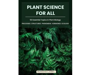 Plant Science For All - Processes • Structures • Phenomena • Hormones • Ecology: 50 Essential Topics in Plant Biology
