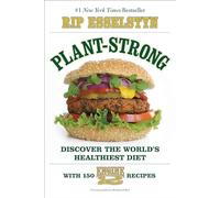 Plant-Strong – Découvrez le régime le plus sain au monde – avec 150 recettes Engine 2