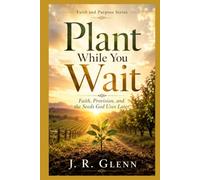 Plant While You Wait: Faith, Provision, and the Seeds God Uses Later