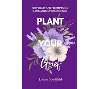 Plant Your Grief: 100 Poems and Prompts on Loss and Impermanence