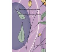 Planta tus ideas y demuestra tu grandeza: Diario de manifestacion y gratitud: Cuaderno diario de manifestación y gratitud: 130 Días para manifestar tus sueños y convertirlos en tus logros.