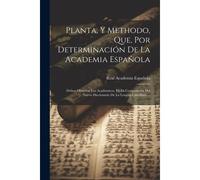 Planta, Y Methodo, Que, Por Determinación De La Academia Española: Deben Observar Los Academicos, En La Composición Del Nuevo Diccionario De La Lengua Castellana ...