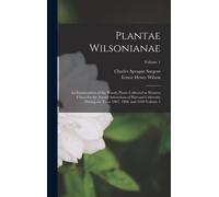 Plantae Wilsonianae; An Enumeration Of The Woody Plants Collected In Western China For The Arnold Arboretum Of Harvard University During The Years 1907, 1908, And 1910 Volume 1; Volume 1