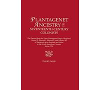 Plantagenet Ancestry of the Seventeenth-Century Colonists: The Descent from the Later Plantagenet Kings of England, Henry Iii, Edward I, Edward Ii, ... of Emigrants from England and Wales to the