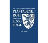Plantagenet Roll Of The Blood Royal. Being A Complete Table Of All The Descendants Now Living Of Edward Iii, King Of England. The Isabel Of Essex Volu
